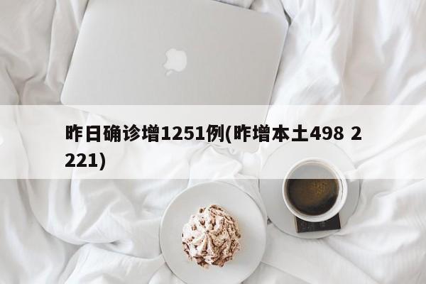 昨日确诊增1251例(昨增本土498 2221)