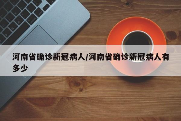 河南省确诊新冠病人/河南省确诊新冠病人有多少