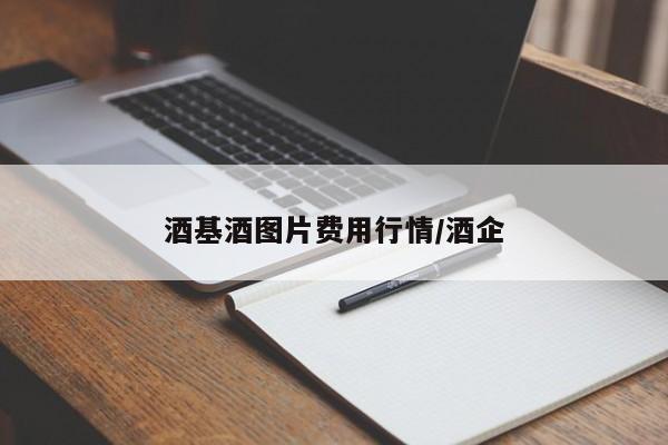 酒基酒图片费用行情/酒企