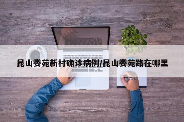 昆山娄苑新村确诊病例/昆山娄苑路在哪里