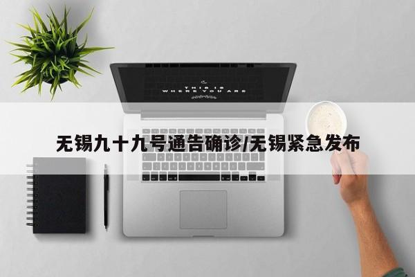 无锡九十九号通告确诊/无锡紧急发布