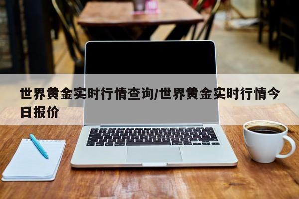 世界黄金实时行情查询/世界黄金实时行情今日报价
