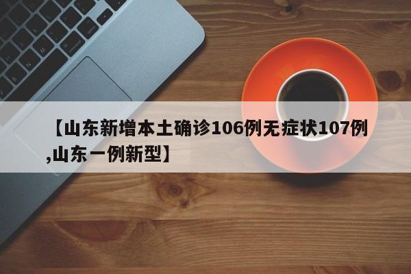 【山东新增本土确诊106例无症状107例,山东一例新型】