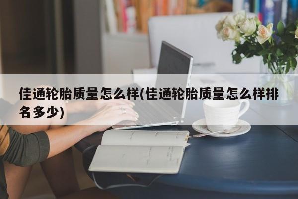 佳通轮胎质量怎么样(佳通轮胎质量怎么样排名多少)