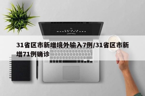 31省区市新增境外输入7例/31省区市新增71例确诊
