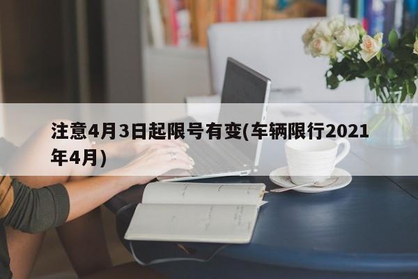 注意4月3日起限号有变(车辆限行2021年4月)