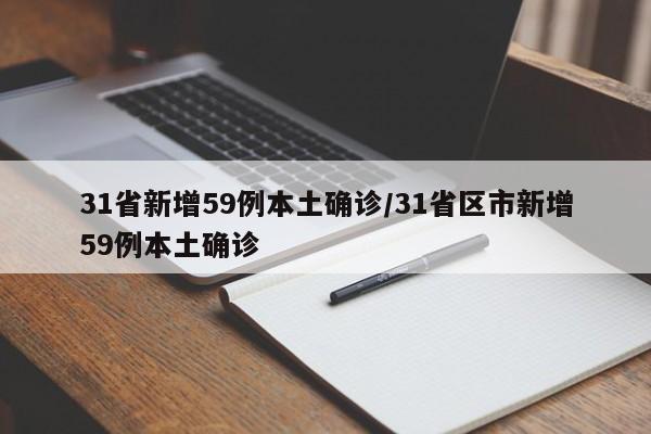 31省新增59例本土确诊/31省区市新增59例本土确诊