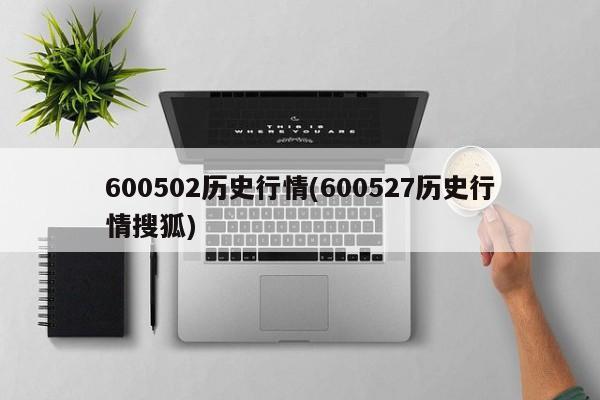 600502历史行情(600527历史行情搜狐)