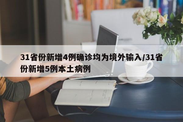 31省份新增4例确诊均为境外输入/31省份新增5例本土病例