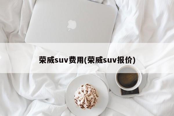 荣威suv费用(荣威suv报价)