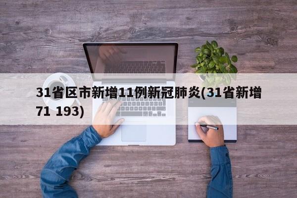 31省区市新增11例新冠肺炎(31省新增71 193)