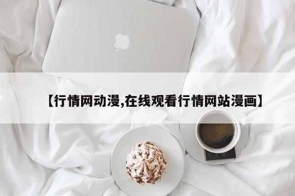 【行情网动漫,在线观看行情网站漫画】