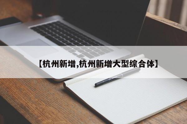 【杭州新增,杭州新增大型综合体】