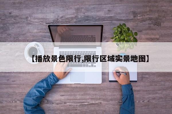 【播放景色限行,限行区域实景地图】