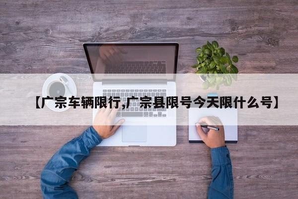 【广宗车辆限行,广宗县限号今天限什么号】